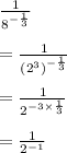 \huge \frac{1}{ {8}^{ -  \frac{1}{3} } }  \\  \\  =  \huge \frac{1}{ {( {2}^{3} )}^{ -  \frac{1}{3} } } \\  \\  =  \huge \frac{1}{ {{2} }^{ -  3 \times \frac{1}{3} } }  \\  \\   =  \huge \frac{1}{ {{2} }^{ - 1 } }