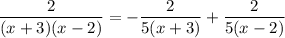 \displaystyle \frac{2}{(x+3)(x-2)}=-\frac{2}{5(x+3)}+\frac{2}{5(x-2)}