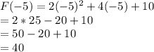 F(-5) = 2(-5)^2 + 4(-5) + 10\\= 2 * 25 - 20 + 10\\= 50 - 20 + 10\\= 40