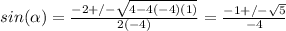 sin(\alpha)=\frac{-2+/-\sqrt{4-4(-4)(1)} }{2(-4)} =\frac{-1+/-\sqrt{5} }{-4}