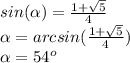 sin(\alpha)=\frac{1+\sqrt{5} }{4} \\\alpha= arcsin(\frac{1+\sqrt{5} }{4})\\\alpha= 54^o