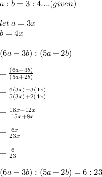 a : b = 3 : 4 ....(given)\\  \\ let \: a = 3x \\ b = 4x \\  \\ (6a - 3b) : (5a + 2b) \\  \\  =  \frac{(6a - 3b)}{(5a + 2b)}  \\  \\  = \frac{6(3x) - 3(4x)}{5(3x) + 2(4x)} \\  \\  =  \frac{18x- 12x}{15x+ 8x} \\  \\  = \frac{6x}{23x} \\  \\  =  \frac{6}{23}  \\  \\ (6a - 3b) : (5a + 2b) = 6  : 23