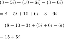 (8+5i) + (10+6i)-(3+6i) \\  \\  = 8 + 5i + 10 + 6i - 3 - 6i \\  \\  =( 8 + 10 - 3 )+ (5i + 6i - 6i )\\  \\  = 15 + 5i