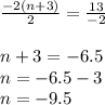 \frac{-2(n + 3)}{2}=\frac{13}{-2}\\\\n + 3 = -6.5\\      n = -6.5 - 3\\      n = -9.5