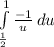 \int\limits^1 _\frac{1}{2} {\frac{-1}{u} } \, du