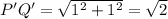 P' Q' = \sqrt{1^2+1^2} = \sqrt{2}