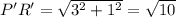 P' R' = \sqrt{3^2+1^2} = \sqrt{10}