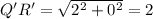 Q' R' = \sqrt{2^2+0^2} = 2