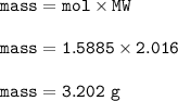 \tt mass=mol\times MW\\\\mass=1.5885\times 2.016\\\\mass=3.202~g