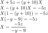 X+5z=(y+10)X\\X-(y+10)X=-5z\\X(1-(y+10))=-5z\\X(-y-9)=-5z\\X=\dfrac{-5z}{-y-9}&#10;