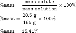 \tt \%mass=\dfrac{mass~solute}{mass~solution}\times 100\%\\\\\%mass=\dfrac{28.5~g}{185~g}\times 100\%\\\\\%mass=15.41\%