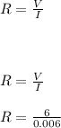 R=\frac{V}{I}\\\\\Therefore\\\\R=\frac{V}{I}\\\\R=\frac{6}{0.006}\\\\