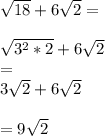 \sqrt{18} +6 \sqrt{2} =\\\\\sqrt{3^{2}*2} +6 \sqrt{2}\\=\\3 \sqrt{2}+6 \sqrt{2}\\\\=9 \sqrt{2}