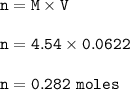 \tt n=M\times V\\\\n=4.54\times 0.0622\\\\n=0.282~moles