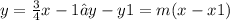 y =  \frac{3}{4} x - 1→y - y1 = m( x - x1)