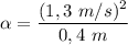 \alpha = \dfrac{(1,3\ m/s)^{2}}{0,4\ m}