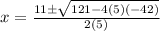 x=\frac{11\pm\sqrt{121-4(5)(-42)} }{2(5)}