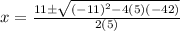 x=\frac{11\pm\sqrt{(-11)^2-4(5)(-42)} }{2(5)}