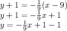 y + 1 =  -  \frac{1}{9} (x - 9) \\ y + 1 =  -  \frac{1}{9} x + 1 \\ y =  -  \frac{1}{9} x + 1 - 1