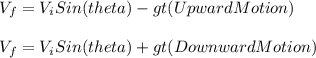 V_f = V_iSin(theta) - gt (Upward Motion)\\\\V_f = V_iSin(theta) + gt (Downward Motion)