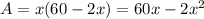 A = x(60 - 2x) = 60x - 2x^2