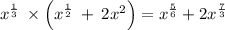 x^{\frac{1}{3}}\:\times \left(x^{\frac{1}{2}}\:+\:2x^2\right)=x^{\frac{5}{6}}+2x^{\frac{7}{3}}