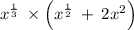 x^{\frac{1}{3}}\:\times \left(x^{\frac{1}{2}}\:+\:2x^2\right)