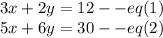 3x+2y=12--eq(1)\\5x+6y=30--eq(2)