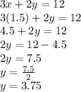 3x+2y=12\\3(1.5)+2y=12\\4.5+2y=12\\2y=12-4.5\\2y=7.5\\y=\frac{7.5}{2}\\y=3.75