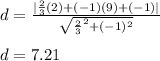 d=\frac{|\frac{2}{3}(2)+(-1)(9)+(-1) |}{\sqrt{\frac{2}{3}^2+(-1)^2 } } \\\\d=7.21