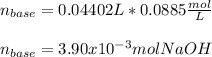 n_{base}=0.04402L*0.0885\frac{mol}{L} \\\\n_{base}=3.90x10^{-3}molNaOH