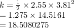 k =  \frac{1}{2}  \times 2.55 \times  {3.81}^{2}   \\  = 1.275 \times 14.5161 \\  = 18.5080275
