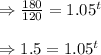 \Rightarrow \frac{180}{120}=1.05^t \\\\\Rightarrow 1.5=1.05^t