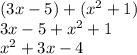 (3x - 5) + ( {x}^{2}  + 1) \\ 3x - 5 +  {x}^{2}  + 1 \\  {x}^{2}  + 3x - 4