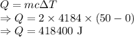 Q=mc\Delta T\\\Rightarrow Q=2\times 4184\times (50-0)\\\Rightarrow Q=418400\ \text{J}
