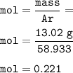 \tt mol=\dfrac{mass}{Ar}=\\\\mol=\dfrac{13.02~g}{58.933}\\\\mol=0.221