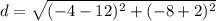 d=\sqrt{(-4-12)^2+(-8+2)^2}