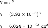 \tt V=a^3\\\\V=(3.92\times 10^{-8})^3\\\\V=6.024\times 10^{-23}~cm^3