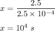 x=\dfrac{2.5}{2.5\times 10^{-4}}\\\\x=10^4\ s