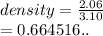 density =  \frac{2.06}{3.10}   \\  = 0.664516..