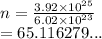 n =  \frac{3.92 \times  {10}^{25} }{6.02 \times  {10}^{23} }  \\  = 65.116279...