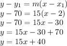 y-y_1=m(x-x_1)\\y-70=15(x-2)\\y-70=15x-30\\y=15x-30+70\\y=15x+40\\