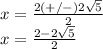 x=\frac{2(+/-)2\sqrt{5} }{2} \\x=\frac{2-2\sqrt{5} }2}