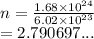 n =  \frac{1.68 \times  {10}^{24} }{6.02 \times  {10}^{23} } \\  = 2.790697 ...