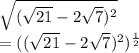 \sqrt{(\sqrt{21}-2\sqrt{7}  )^2}\\=((\sqrt{21}-2\sqrt{7}  )^2)^\frac{1}{2}