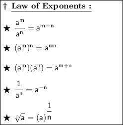 \boxed{\begin{minipage}{5 cm}\bf{\dag}\:\:\underline{\text{Law of Exponents :}}\\\\\bigstar\:\:\sf\dfrac{a^m}{a^n} = a^{m - n}\\\\\bigstar\:\:\sf{(a^m)^n = a^{mn}}\\\\\bigstar\:\:\sf(a^m)(a^n) = a^{m + n}\\\\\bigstar\:\:\sf\dfrac{1}{a^n} = a^{-n}\\\\\bigstar\:\:\sf\sqrt[\sf n]{\sf a} = (a)^{\dfrac{1}{n}}\end{minipage}}