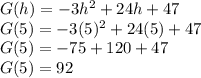 G(h)=-3h^2+24h+47\\G(5)=-3(5)^2+24(5)+47\\G(5)= -75+120+47\\G(5)=92\\