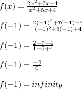 f(x)=\frac{2x^2+7x-4}{x^2+5x+4} \\\\f(-1)=\frac{2(-1)^2+7(-1)-4}{(-1)^2+5(-1)+4} \\\\f(-1)=\frac{2-7-4}{1-5+4} \\\\f(-1)=\frac{-9}{0} \\\\f(-1) = infinity\\