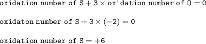 \tt oxidation~number~of~S+3\times oxidation~number~of~O=0\\\\oxidaton~number~of~S+3\times(-2)=0\\\\oxidation~number~of~S=+6