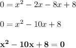 0 = x^2 - 2x - 8x + 8\\\\0 = x^2 -10x + 8\\\\\mathbf{x^2 -10x + 8 = 0}